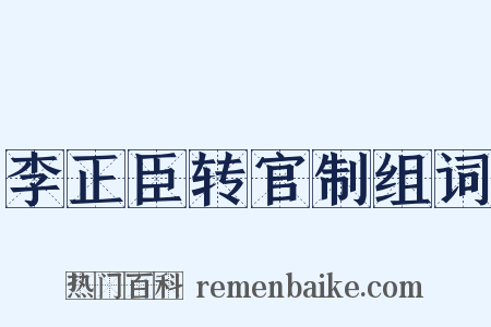 李正臣转官制组词是什么意思的图片